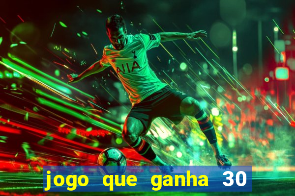 jogo que ganha 30 reais no cadastro